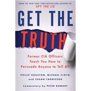 Get the Truth Former CIA Officers Teach You How to Persuade Anyone to Tell All 9781250080592