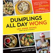Dumplings All Day Wong A Cookbook of Asian Delights From a Top Chef 9781624140594