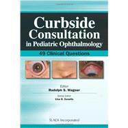 Curbside Consultation in Pediatric Ophthalmology 49 Clinical Questions 9781617110597