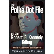 The Polka Dot File on the Robert F. Kennedy Killing 9781634240598