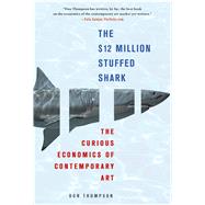 The $12 Million Stuffed Shark The Curious Economics of Contemporary Art 9780230620599
