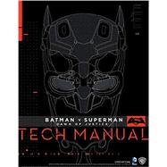 Batman V Superman: Dawn Of Justice: Tech Manual 9781785650604