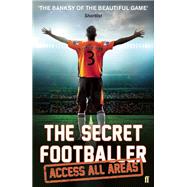 The Secret Footballer: Access All Areas 9781783350605