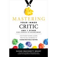 Mastering Your Inner Critic and 7 Other High Hurdles to Advancement: How the Best Women Leaders Practice Self-Awareness to Change What Really Matters 9781260440607