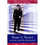 Harry S. Truman and the Cold War Revisionists 9780826220608