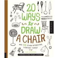 20 Ways to Draw a Chair and 44 Other Interesting Everyday Things 9781631590610