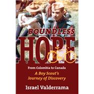 Boundless Hope: From Colombia to Canada, A Boy Scout's Journey of Discovery 9781771610612