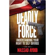 Deadly Force: Understanding Your Right to Self Defense 9781440240614