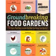Groundbreaking Food Gardens: 73 Plans That Will Change the Way You Grow Your Garden 9781612120614