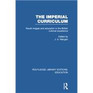 The Imperial Curriculum: Racial Images and Education in the British Colonial Experience 9780415750615