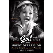 The Little Girl Who Fought the Great Depression: Shirley Temple and 1930s America 9780393350616