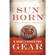 Sun Born A Novel of North America's Forgotten Past 9780765380616