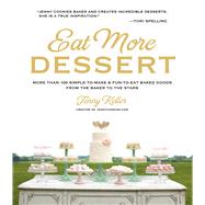 Eat More Dessert More than 100 Simple-to-Make & Fun-to-Eat Baked Goods From the Baker to the Stars 9781624140617