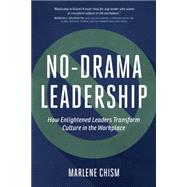 No-Drama Leadership: How Enlightened Leaders Transform Culture in the Workplace 9781629560618