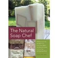The Natural Soap Chef Making Luxurious Delights from Cucumber Melon and Almond Cookie to Chai Tea and Espresso Forte 9781612430621