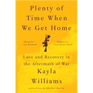 Plenty of Time When We Get Home: Love and Recovery in the Aftermath of War 9780393350623