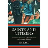 Saints and Citizens: Indigenous Histories of Colonial Missions and Mexican California 9780520280625