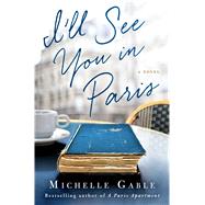I'll See You in Paris A Novel 9781250070630