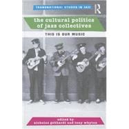 The Cultural Politics of Jazz Collectives: This Is Our Music 9781138780637