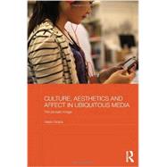 Culture, Aesthetics and Affect in Ubiquitous Media: The Prosaic Image 9780415830638