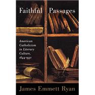 Faithful Passages : American Catholicism in Literary Culture, 1844-1931 9780299290641