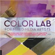 Color Lab for Mixed-media Artists: 52 Exercises for Exploring Color Concepts Through Paint, Collage, Paper, and More 9781631590641