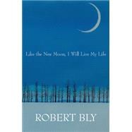 Like the New Moon I Will Live My Life 9781935210641