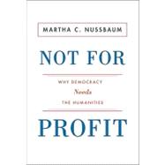 Not for Profit : Why Democracy Needs the Humanities 9780691140643