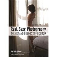 Real. Sexy. Photography. The Art and Business of Boudoir 9781682030646