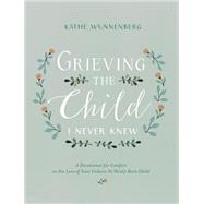 Grieving the Child I Never Knew 9780310350651