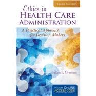 Ethics in Health Administration: A Practical Approach for Decision Makers 9781284070651