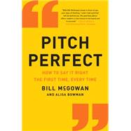 Pitch Perfect: How to Say It Right the First Time, Every Time 9780062390653