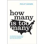 How Many Is Too Many?: The Progressive Argument for Reducing Immigration into the United States 9780226190655