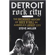 Detroit Rock City: The Uncensored History of Rock 'n' Roll in America's Loudest City 9780306820656