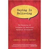 Saying Is Believing: The Necessity of Testimony in Adolescent Spiritual Development 9780830840656