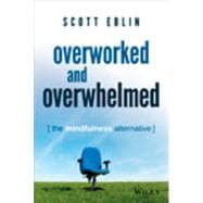 Overworked and Overwhelmed: The Mindfulness Alternative 9781118910665