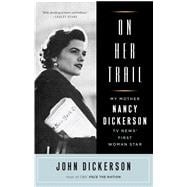On Her Trail: My Mother, Nancy Dickerson, TV News' First Woman Star 9781501130670