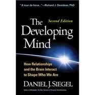 The Developing Mind, Second Edition How Relationships and the Brain Interact to Shape Who We Are 9781462520671