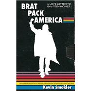 Brat Pack America Visiting Cult Movies of the '80s 9781942600671