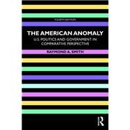 The American Anomaly: U.S. Politics and Government in Comparative Perspective 9781138490673