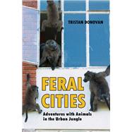 Feral Cities: Adventures With Animals in the Urban Jungle 9781569760673