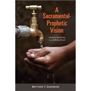 A Sacramental-prophetic Vision: Christian Spirituality in a Suffering World 9780814680674