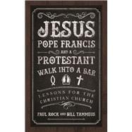 Jesus, Pope Francis, and a Protestant Walk into a Bar: Lessons for the Christian Church 9780664260675