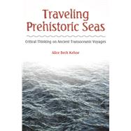 Traveling Prehistoric Seas: Critical Thinking on Ancient Transoceanic Voyages 9781629580678