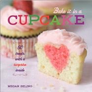 Bake It in a Cupcake 50 Treats with a Surprise Inside 9781449420680