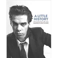 A Little History: Photographs of Nick Cave and Cohorts, 1981-2013 9781760110680