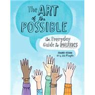 The Art of the Possible An Everyday Guide to Politics 9781771470681