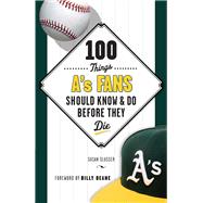 100 Things A's Fans Should Know & Do Before They Die 9781629370682