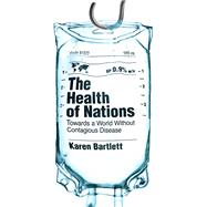 The Health of Nations Towards a World Without Contagious Disease 9781786070685