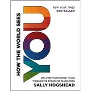 How the World Sees You: Discover Your Highest Value Through the Science of Fascination 9780062230690